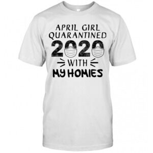 April Girl Quarantined 2020 Mask With My Homies T-Shirt